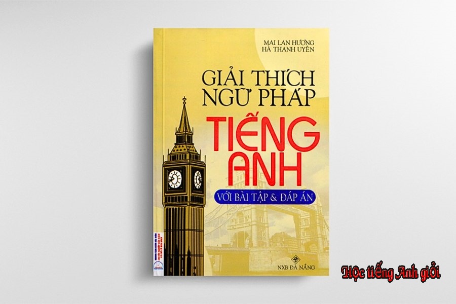 Sách "Giải Thích Ngữ Pháp Tiếng Anh" của Mai Lan Hương cung cấp hệ thống kiến thức toàn diện và khoa học.