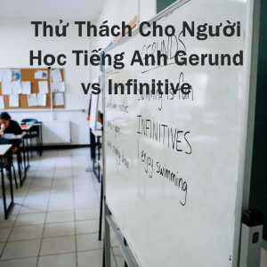 Giải đáp thắc mắc về 2 dạng gerund vs infinitive dễ nhầm lẫn.