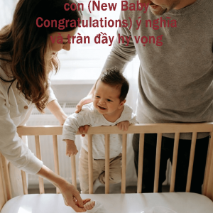 Mỗi em bé sinh ra đều xứng đáng nhận những lời chúc mừng ý nghĩa.